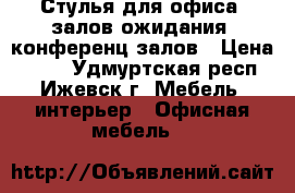 Стулья для офиса, залов ожидания, конференц-залов › Цена ­ 900 - Удмуртская респ., Ижевск г. Мебель, интерьер » Офисная мебель   